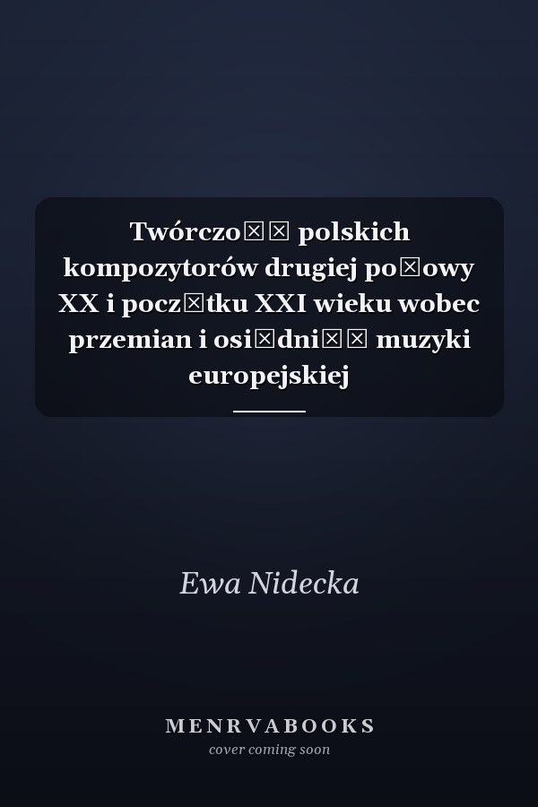 Twórczość polskich kompozytorów drugiej połowy XX i początku XXI wieku wobec przemian i osiądnięć muzyki europejskiej
