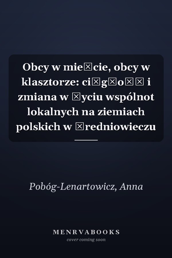 Obcy w mieście, obcy w klasztorze: ciągłość i zmiana w życiu wspólnot lokalnych na ziemiach polskich w średniowieczu