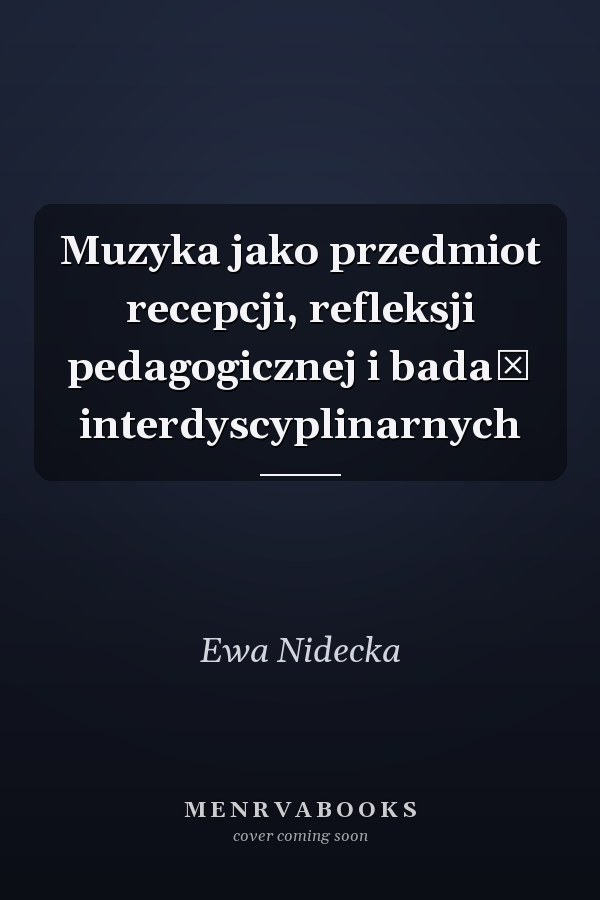Muzyka jako przedmiot recepcji, refleksji pedagogicznej i badań interdyscyplinarnych
