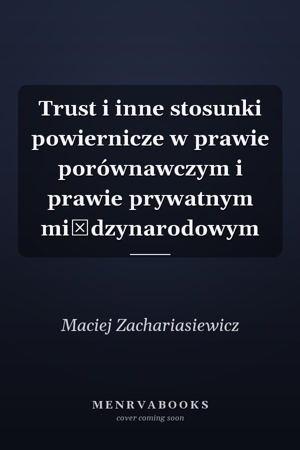 Trust i inne stosunki powiernicze w prawie porównawczym i prawie prywatnym międzynarodowym