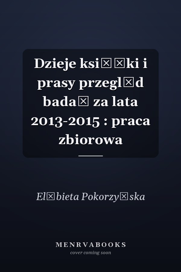 Dzieje książki i prasy przegląd badań za lata 2013-2015 : praca zbiorowa