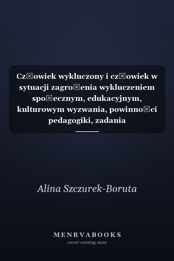 Człowiek wykluczony i człowiek w sytuacji zagrożenia wykluczeniem społecznym, edukacyjnym, kulturowym wyzwania, powinności pedagogiki, zadania