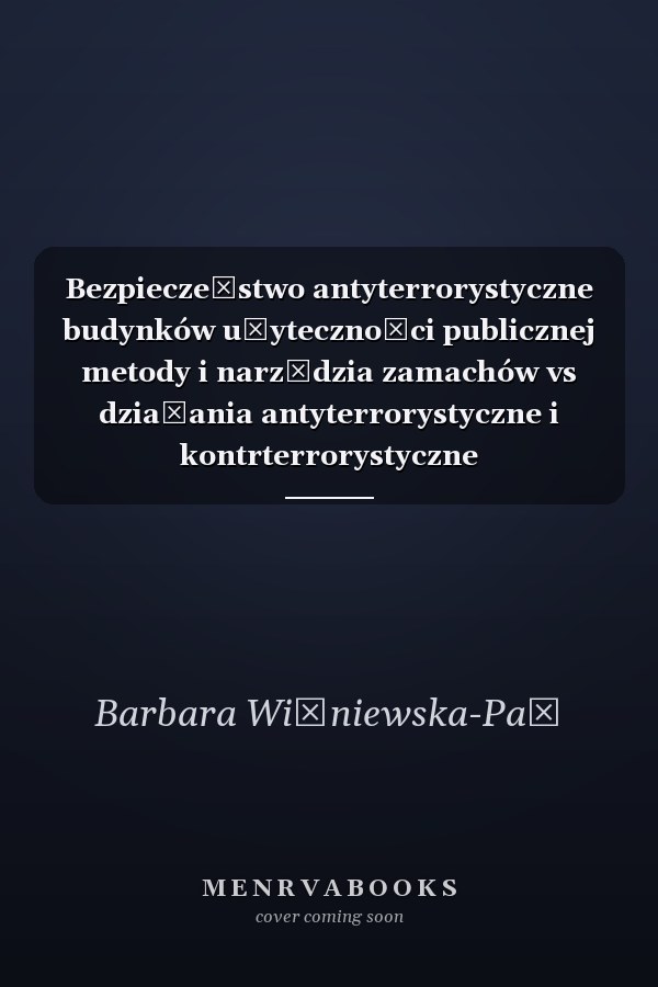 Bezpieczeństwo antyterrorystyczne budynków użyteczności publicznej metody i narzędzia zamachów vs działania antyterrorystyczne i kontrterrorystyczne