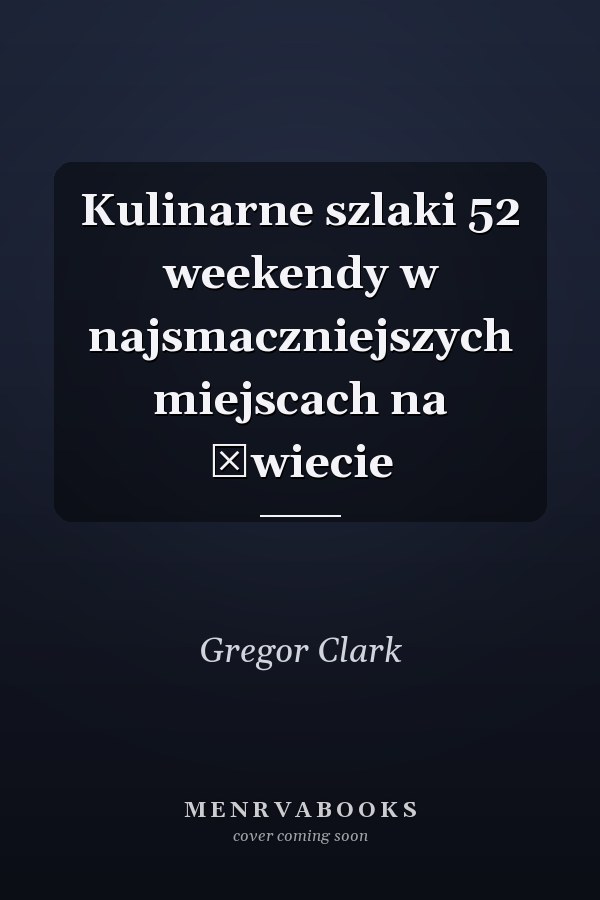 Kulinarne szlaki 52 weekendy w najsmaczniejszych miejscach na świecie