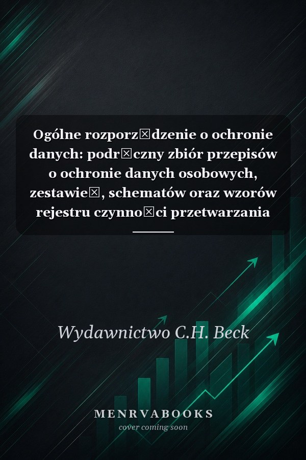 Ogólne rozporządzenie o ochronie danych podręczny zbiór przepisów o ochronie danych osobowych, zestawień, schematów oraz wzorów rejestru czynności przetwarzania