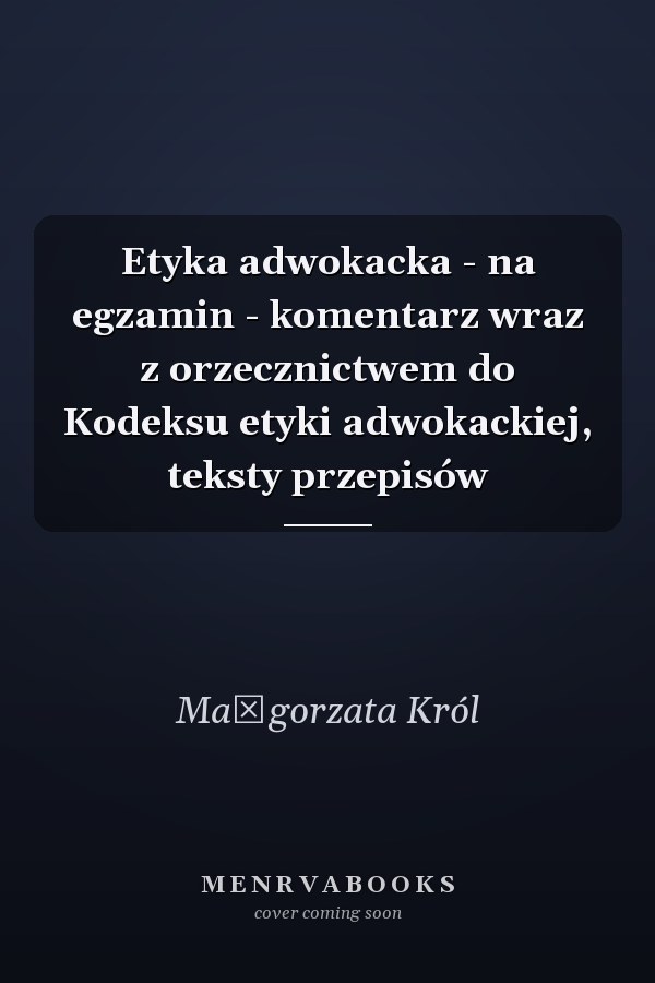 Etyka adwokacka - na egzamin - komentarz wraz z orzecznictwem do Kodeksu etyki adwokackiej, teksty przepisów