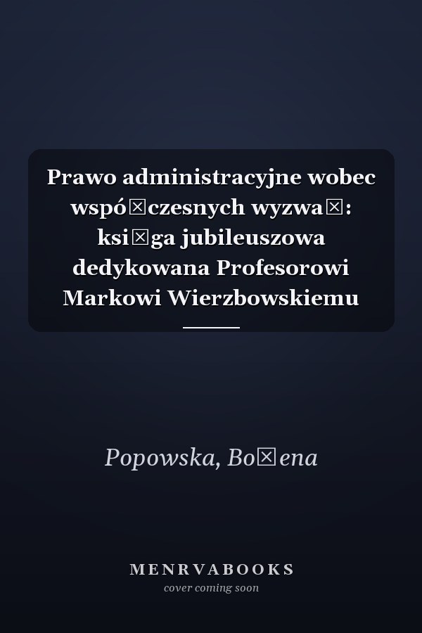 Prawo administracyjne wobec współczesnych wyzwań: księga jubileuszowa dedykowana Profesorowi Markowi Wierzbowskiemu