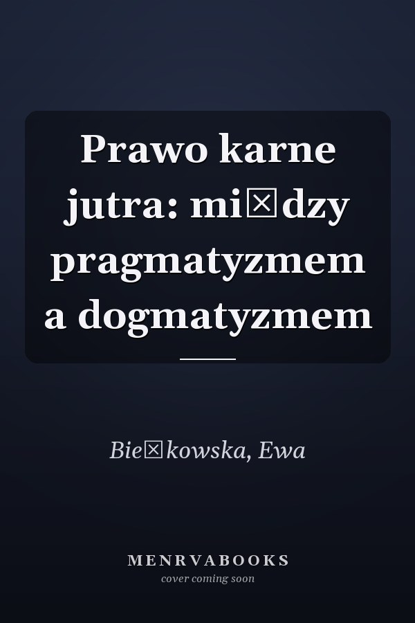 Prawo karne jutra: między pragmatyzmem a dogmatyzmem