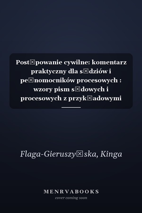 Postępowanie cywilne: komentarz praktyczny dla sędziów i pełnomocników procesowych : wzory pism sądowych i procesowych z przykładowymi stanami faktycznymi, linie orzecznicze, koszty sądowe