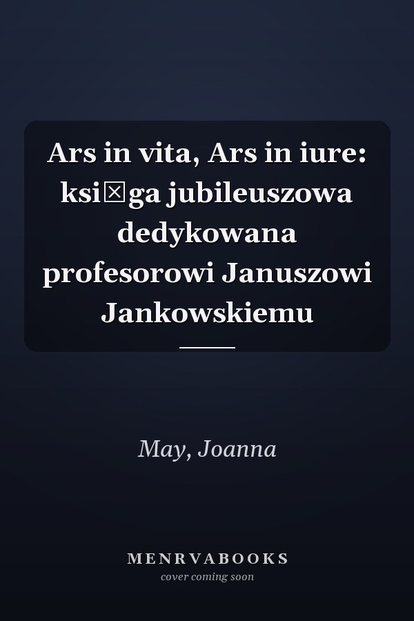 Ars in vita, Ars in iure: księga jubileuszowa dedykowana profesorowi Januszowi Jankowskiemu