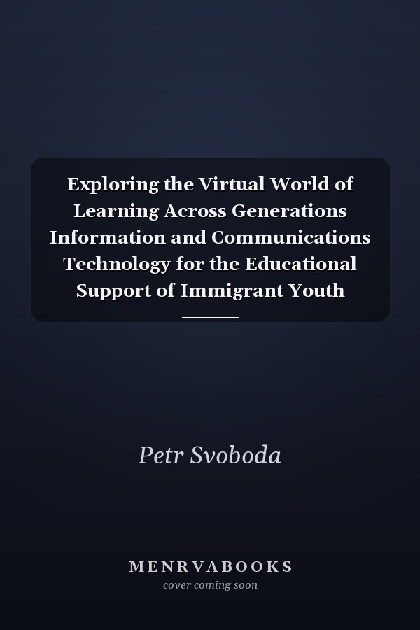 Exploring the Virtual World of Learning Across Generations Information and Communications Technology for the Educational Support of Immigrant Youth