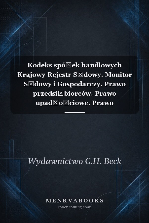 Kodeks spółek handlowych Krajowy Rejestr Sądowy. Monitor Sądowy i Gospodarczy. Prawo przedsiębiorców. Prawo upadłościowe. Prawo restrukturyzacyjne: teksty jednolite wraz z indeksem rzeczowym