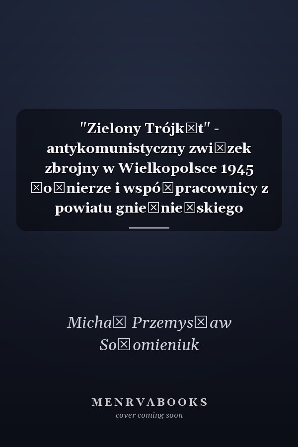 "Zielony Trójkąt" - antykomunistyczny związek zbrojny w Wielkopolsce 1945 żołnierze i współpracownicy z powiatu gnieźnieńskiego