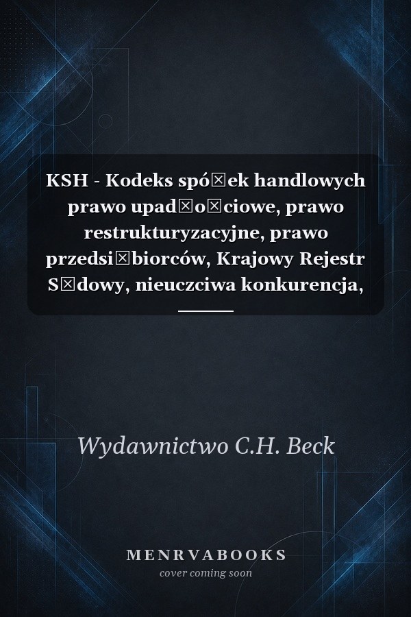 KSH - Kodeks spółek handlowych prawo upadłościowe, prawo restrukturyzacyjne, prawo przedsiębiorców, Krajowy Rejestr Sądowy, nieuczciwa konkurencja, transakcje handlowe, spółka europejska : akty wykonawcze