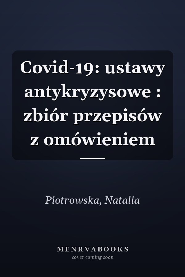 Covid-19: ustawy antykryzysowe : zbiór przepisów z omówieniem
