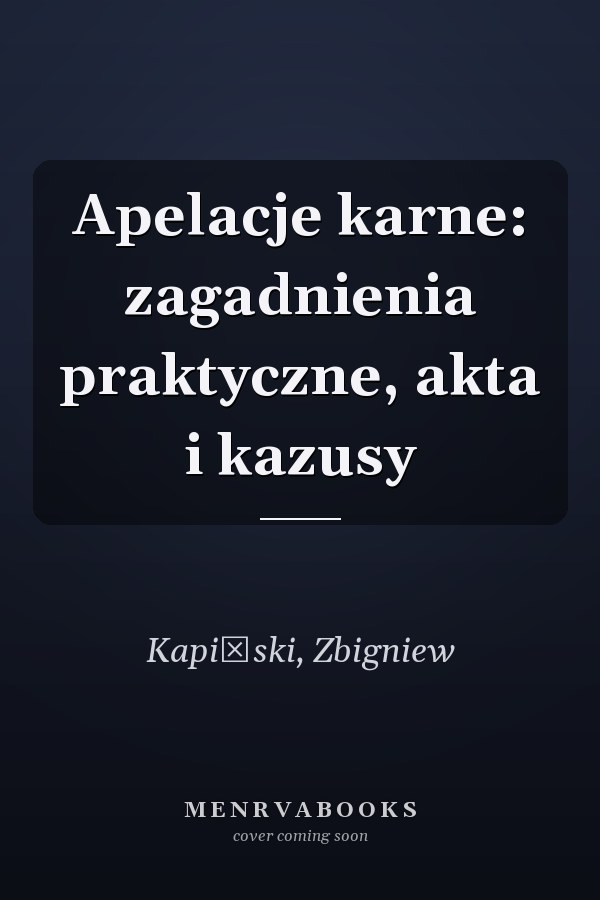 Apelacje karne: zagadnienia praktyczne, akta i kazusy