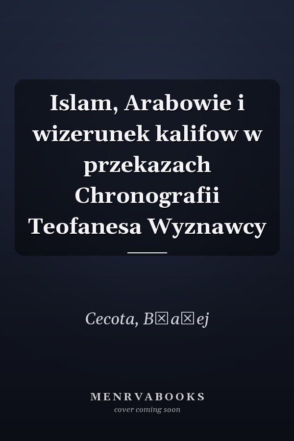 Islam, Arabowie i wizerunek kalifow w przekazach Chronografii Teofanesa Wyznawcy