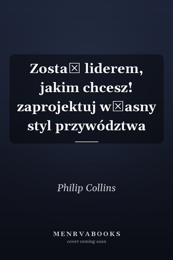 Zostań liderem, jakim chcesz! zaprojektuj własny styl przywództwa