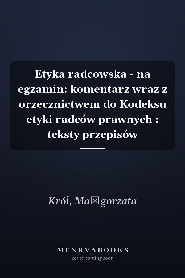 Etyka radcowska - na egzamin: komentarz wraz z orzecznictwem do Kodeksu etyki radców prawnych : teksty przepisów