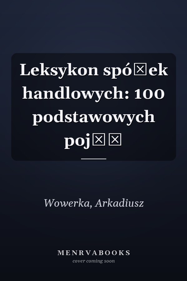 Leksykon spółek handlowych: 100 podstawowych pojęć
