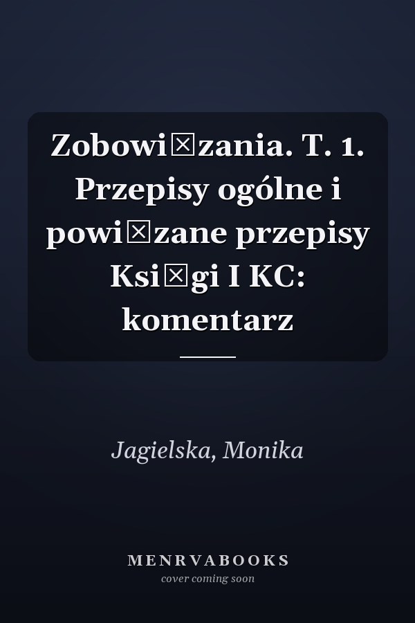 Zobowiązania. T. 1. Przepisy ogólne i powiązane przepisy Księgi I KC: komentarz