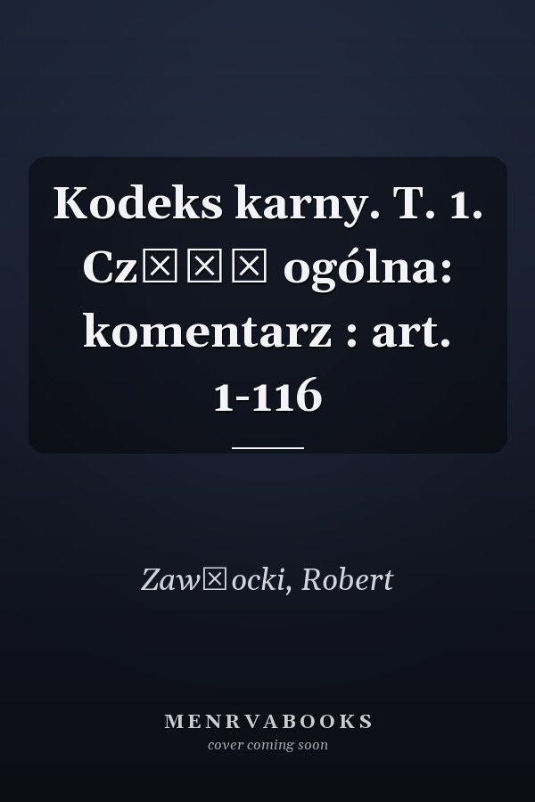 Kodeks karny. T. 1. Część ogólna: komentarz : art. 1-116