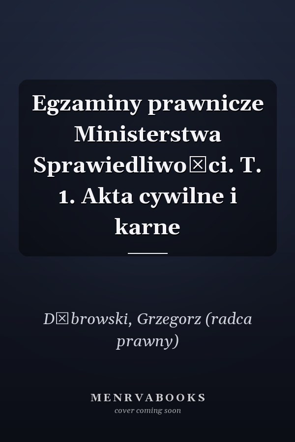 Egzaminy prawnicze Ministerstwa Sprawiedliwości. T. 1. Akta cywilne i karne