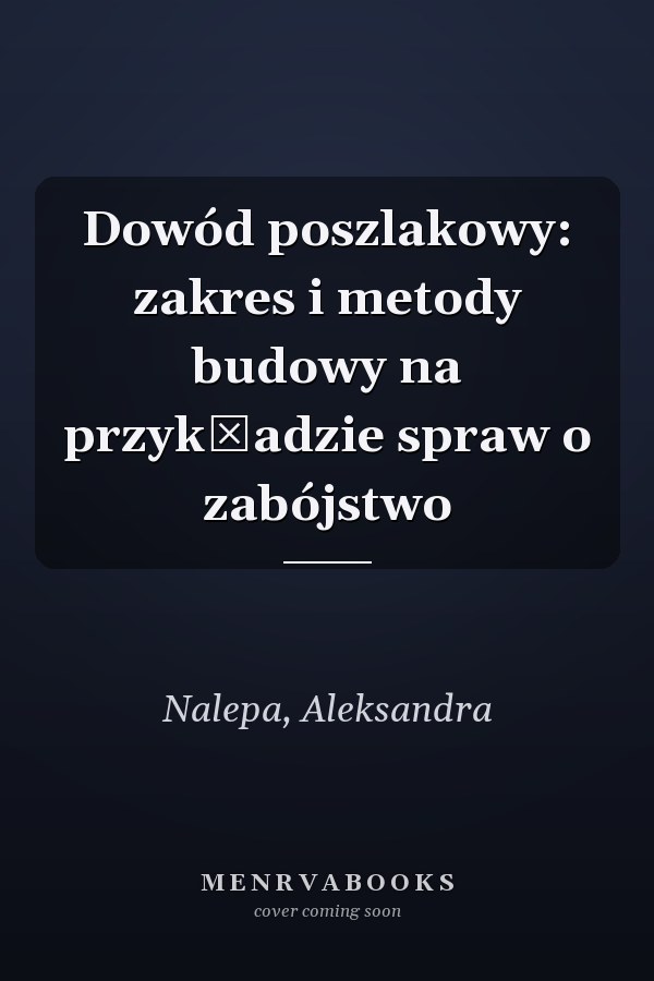 Dowód poszlakowy: zakres i metody budowy na przykładzie spraw o zabójstwo