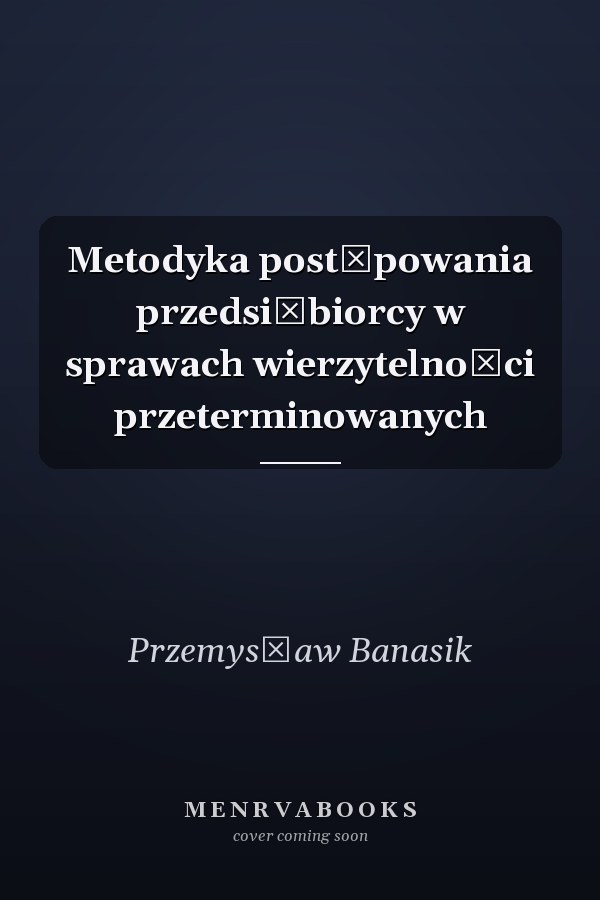 Metodyka postępowania przedsiębiorcy w sprawach wierzytelności przeterminowanych