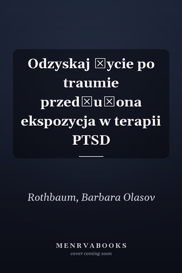 Odzyskaj życie po traumie przedłużona ekspozycja w terapii PTSD