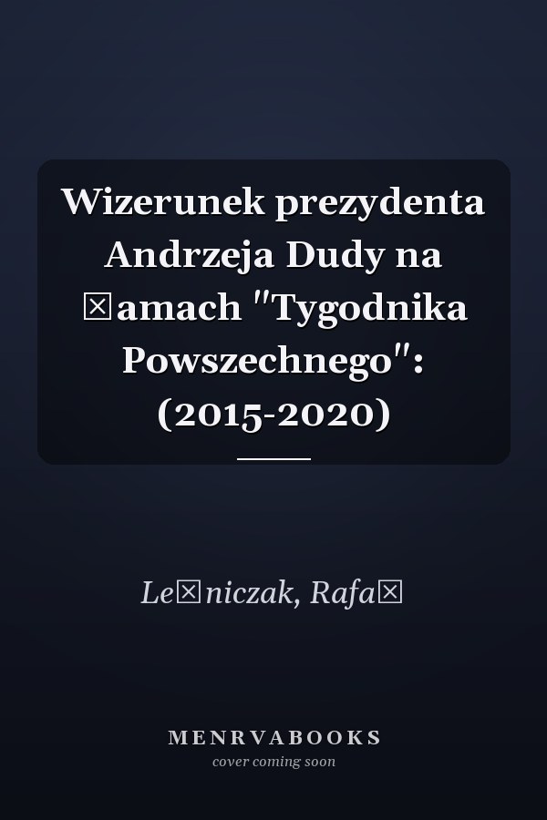 Wizerunek prezydenta Andrzeja Dudy na łamach "Tygodnika Powszechnego": (2015-2020)