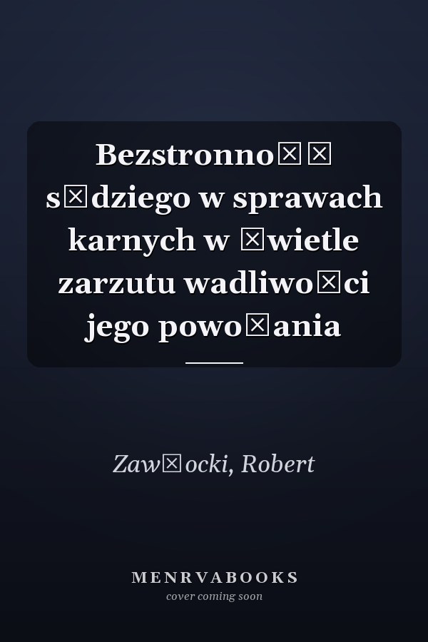 Bezstronność sędziego w sprawach karnych w świetle zarzutu wadliwości jego powołania
