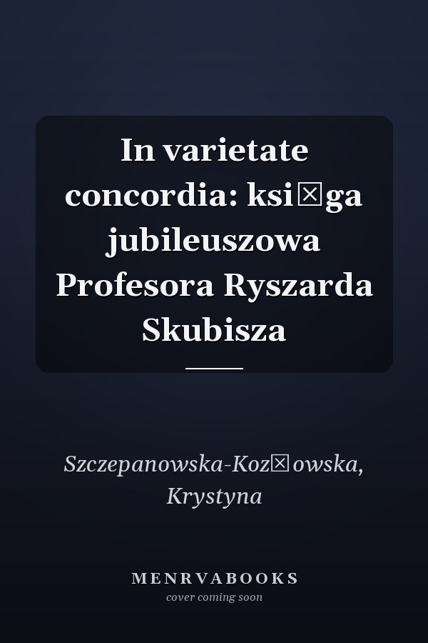 In varietate concordia: księga jubileuszowa Profesora Ryszarda Skubisza