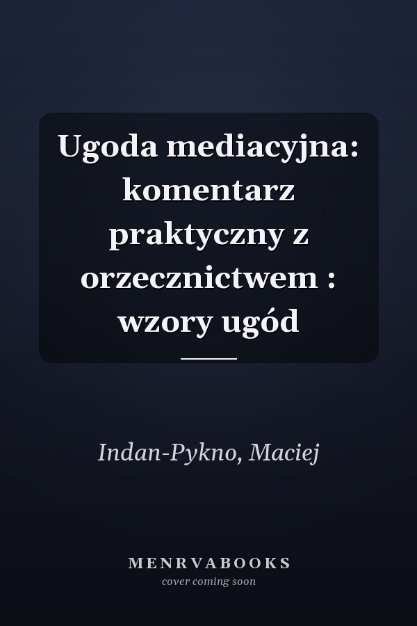 Ugoda mediacyjna: komentarz praktyczny z orzecznictwem : wzory ugód