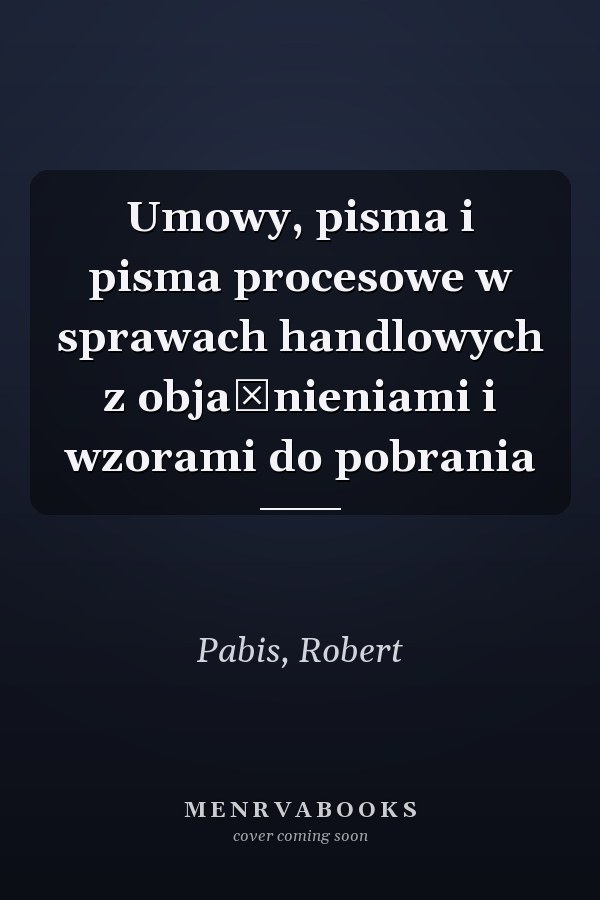 Umowy, pisma i pisma procesowe w sprawach handlowych z objaśnieniami i wzorami do pobrania
