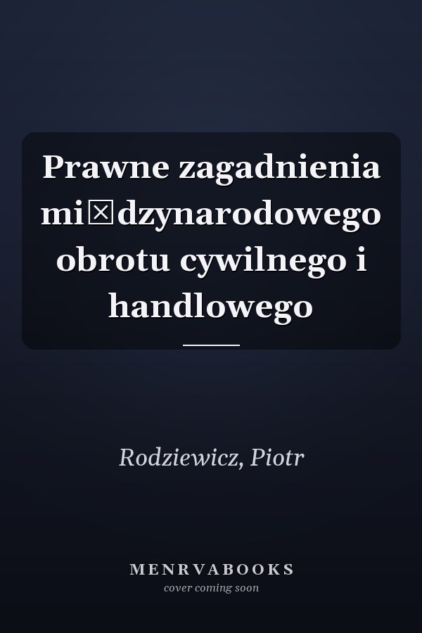 Prawne zagadnienia międzynarodowego obrotu cywilnego i handlowego