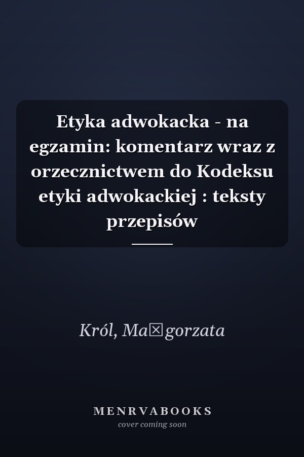 Etyka adwokacka - na egzamin: komentarz wraz z orzecznictwem do Kodeksu etyki adwokackiej : teksty przepisów