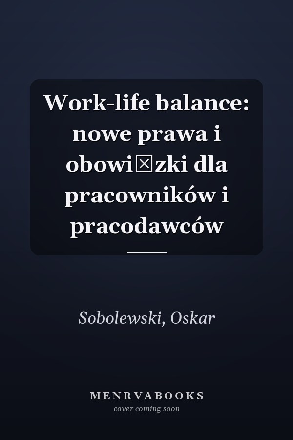Work-life balance: nowe prawa i obowiązki dla pracowników i pracodawców