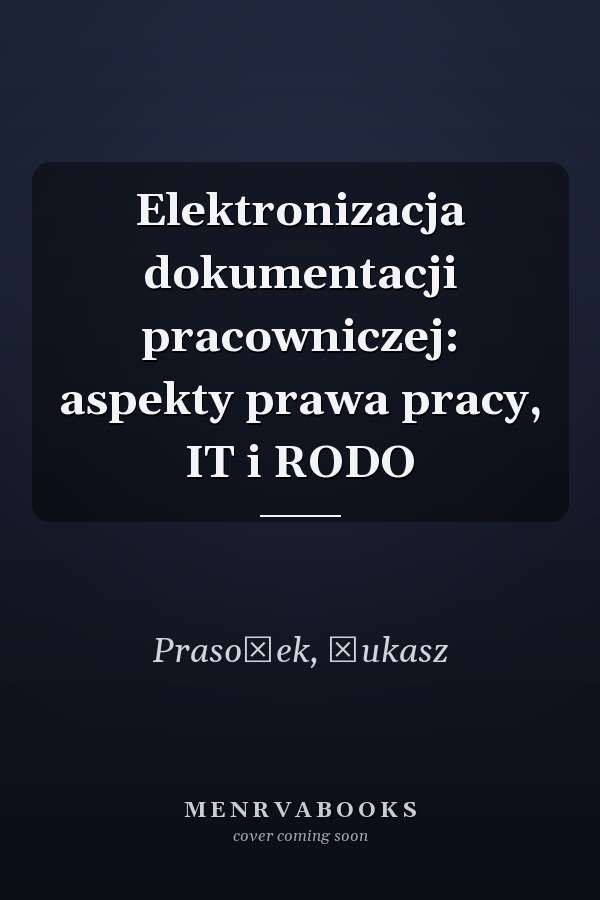 Elektronizacja dokumentacji pracowniczej: aspekty prawa pracy, IT i RODO
