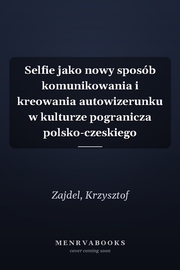 Selfie jako nowy sposób komunikowania i kreowania autowizerunku w kulturze pogranicza polsko-czeskiego