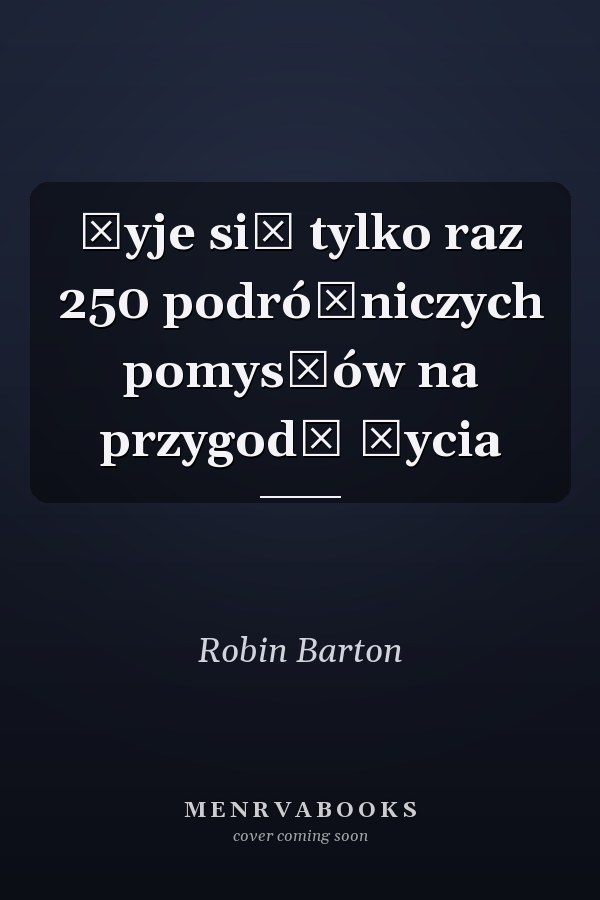 Żyje się tylko raz 250 podróżniczych pomysłów na przygodę życia