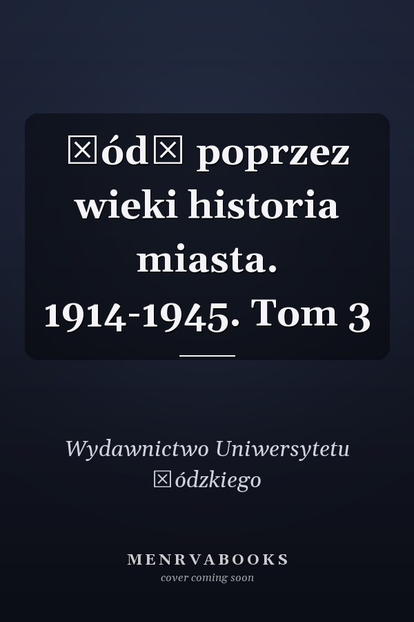 Łódź poprzez wieki historia miasta. 1914-1945. Tom 3