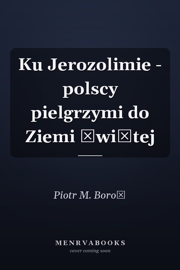 Ku Jerozolimie - polscy pielgrzymi do Ziemi Świętej