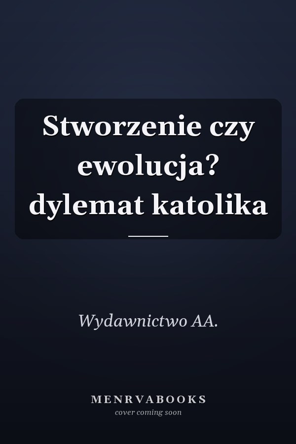 Stworzenie czy ewolucja? dylemat katolika