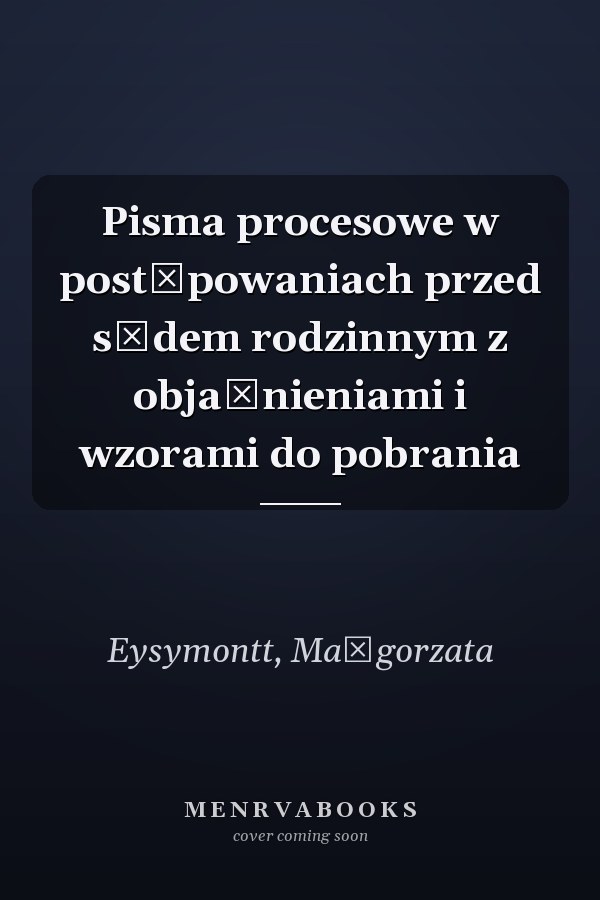 Pisma procesowe w postępowaniach przed sądem rodzinnym z objaśnieniami i wzorami do pobrania
