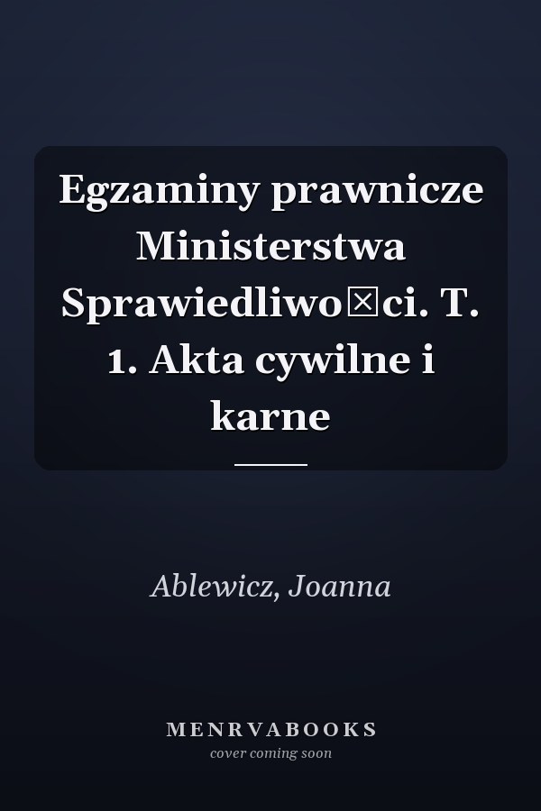 Egzaminy prawnicze Ministerstwa Sprawiedliwości. T. 1. Akta cywilne i karne