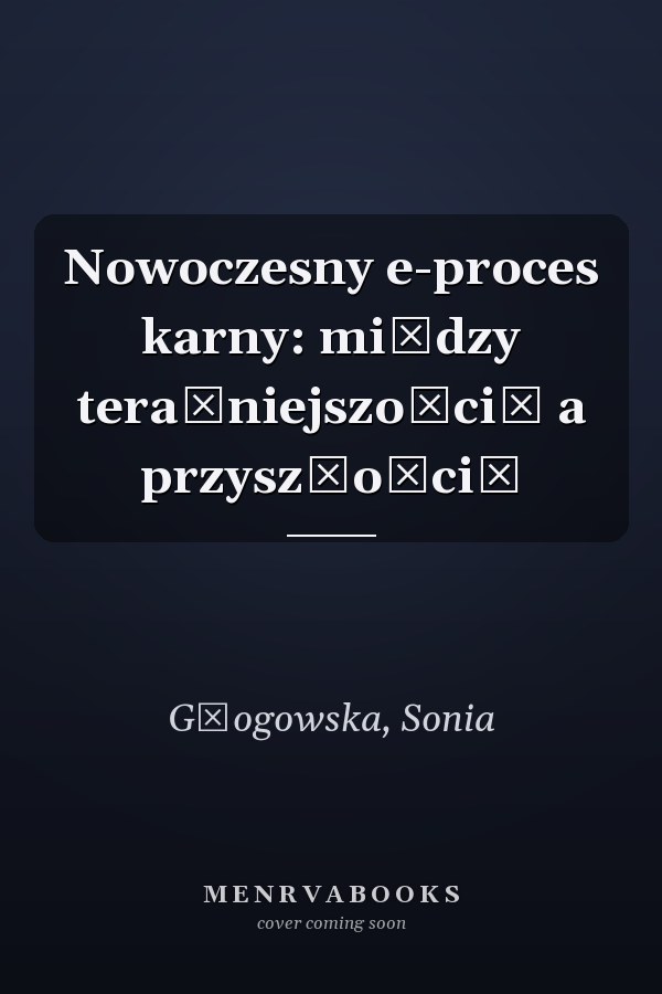Nowoczesny e-proces karny: między teraźniejszością a przyszłością