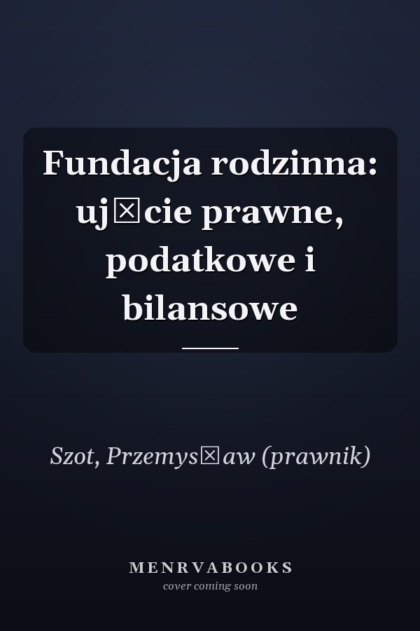 Fundacja rodzinna: ujęcie prawne, podatkowe i bilansowe