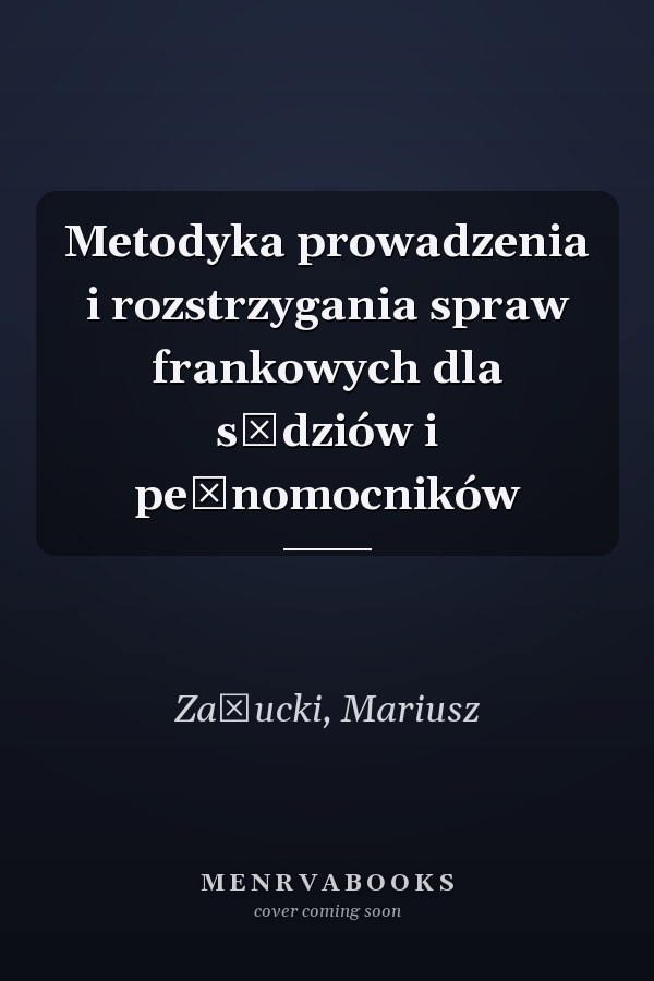 Metodyka prowadzenia i rozstrzygania spraw frankowych dla sędziów i pełnomocników