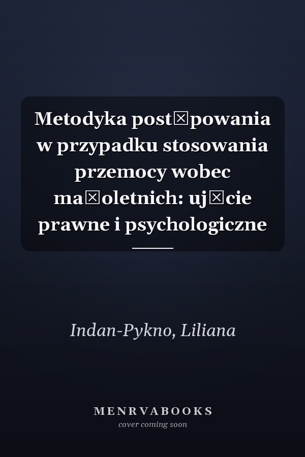 Metodyka postępowania w przypadku stosowania przemocy wobec małoletnich: ujęcie prawne i psychologiczne